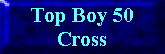 Top Boy 50
Cross