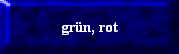 grün, rot