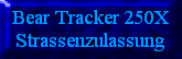 Bear Tracker 250X
Strassenzulassung