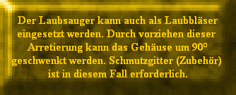 Der Laubsauger kann auch als Laubblser
eingesetzt werden. Durch vorziehen dieser 
Arretierung kann das Gehuse um 90
geschwenkt werden. Schmutzgitter (Zubehr) 
ist in diesem Fall erforderlich.